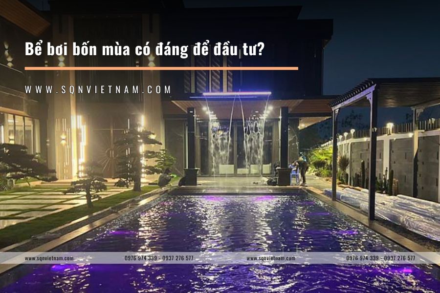 Bể bơi bốn mùa có đáng để đầu tư?