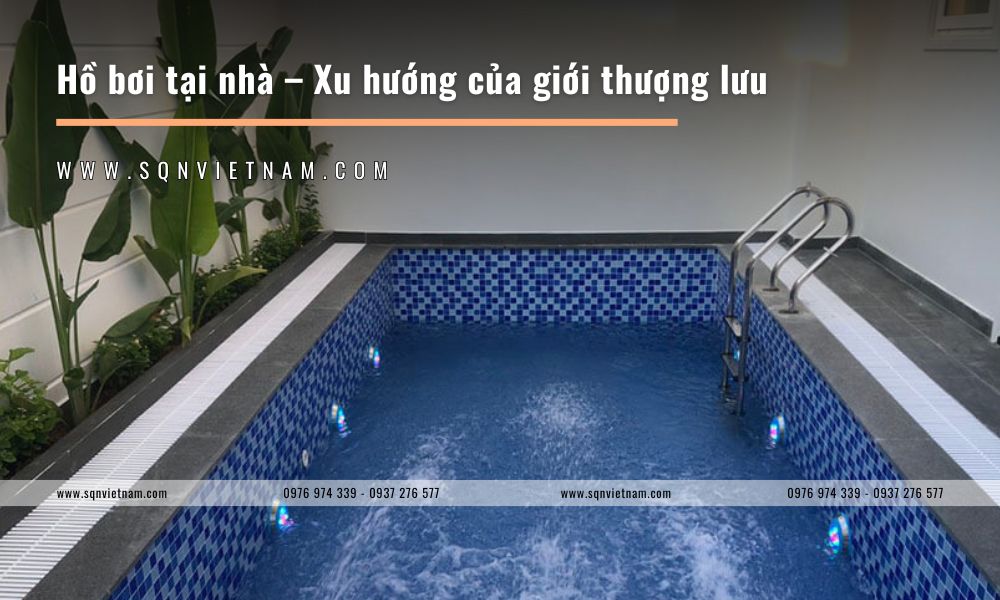Hồ bơi tại nhà – Xu hướng của giới thượng lưu