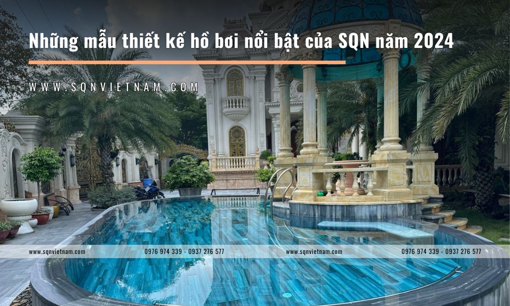 Những mẫu thiết kế hồ bơi nổi bật của SQN năm 2024